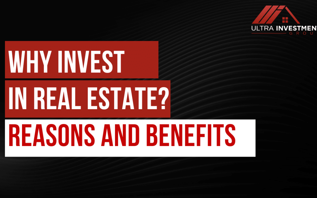 Why Invest in Real Estate? Exploring the Reasons and Benefits