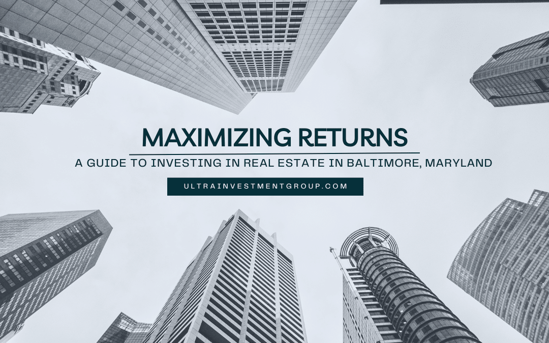 Maximizing Returns: A Guide to Investing in Real Estate in Baltimore, Maryland