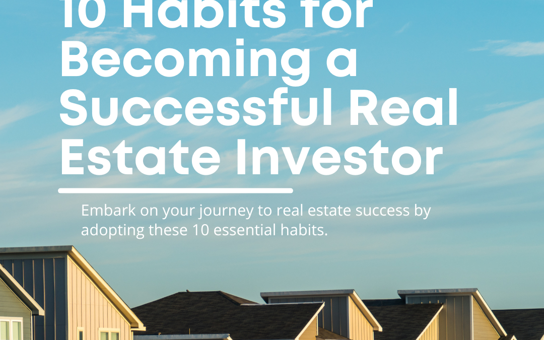 10 Habits for Becoming a Successful Real Estate Investor