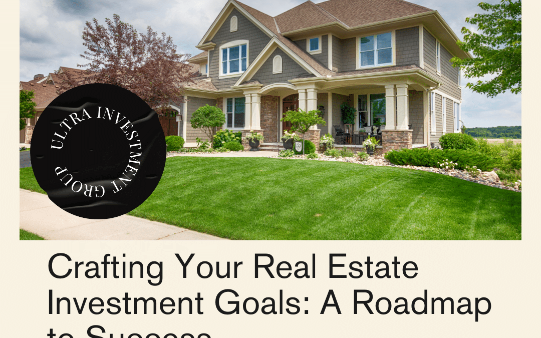Crafting Your Real Estate Investment Goals: A Roadmap to Success